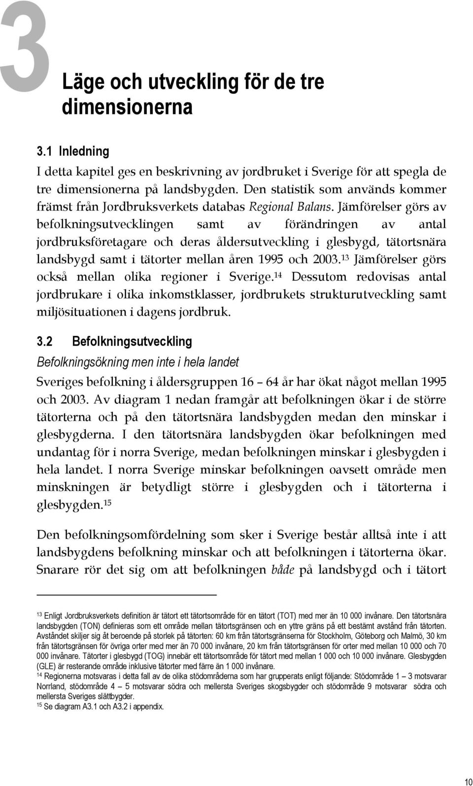 Jämförelser görs av befolkningsutvecklingen samt av förändringen av antal jordbruksföretagare och deras åldersutveckling i glesbygd, tätortsnära landsbygd samt i tätorter mellan åren 199 och 2003.