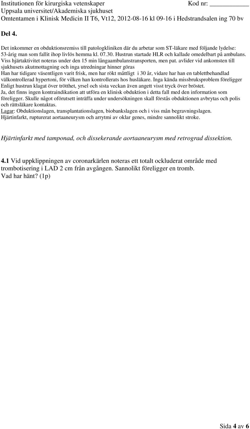 begravningslagen. Hjärtinfarkt med tamponad, och dissekerande aortaaneurysm med retrograd dissektion. 4.