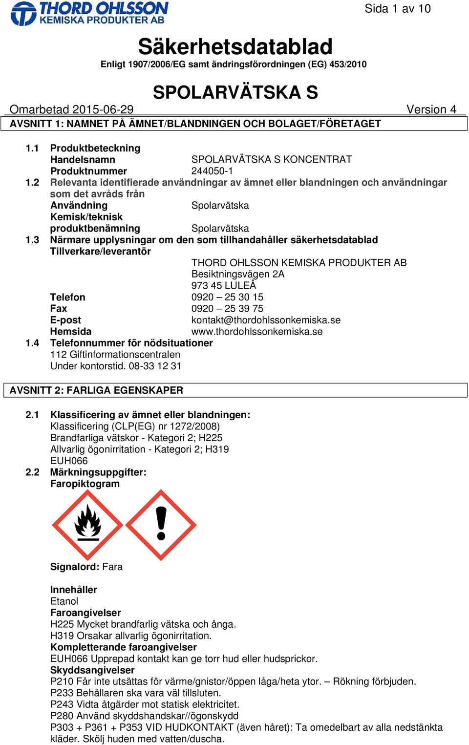 3 Närmare upplysningar om den som tillhandahåller säkerhetsdatablad Tillverkare/leverantör THORD OHLSSON KEMISKA PRODUKTER AB Besiktningsvägen 2A 973 45 LULEÅ Telefon 0920 25 30 15 Fax 0920 25 39 75