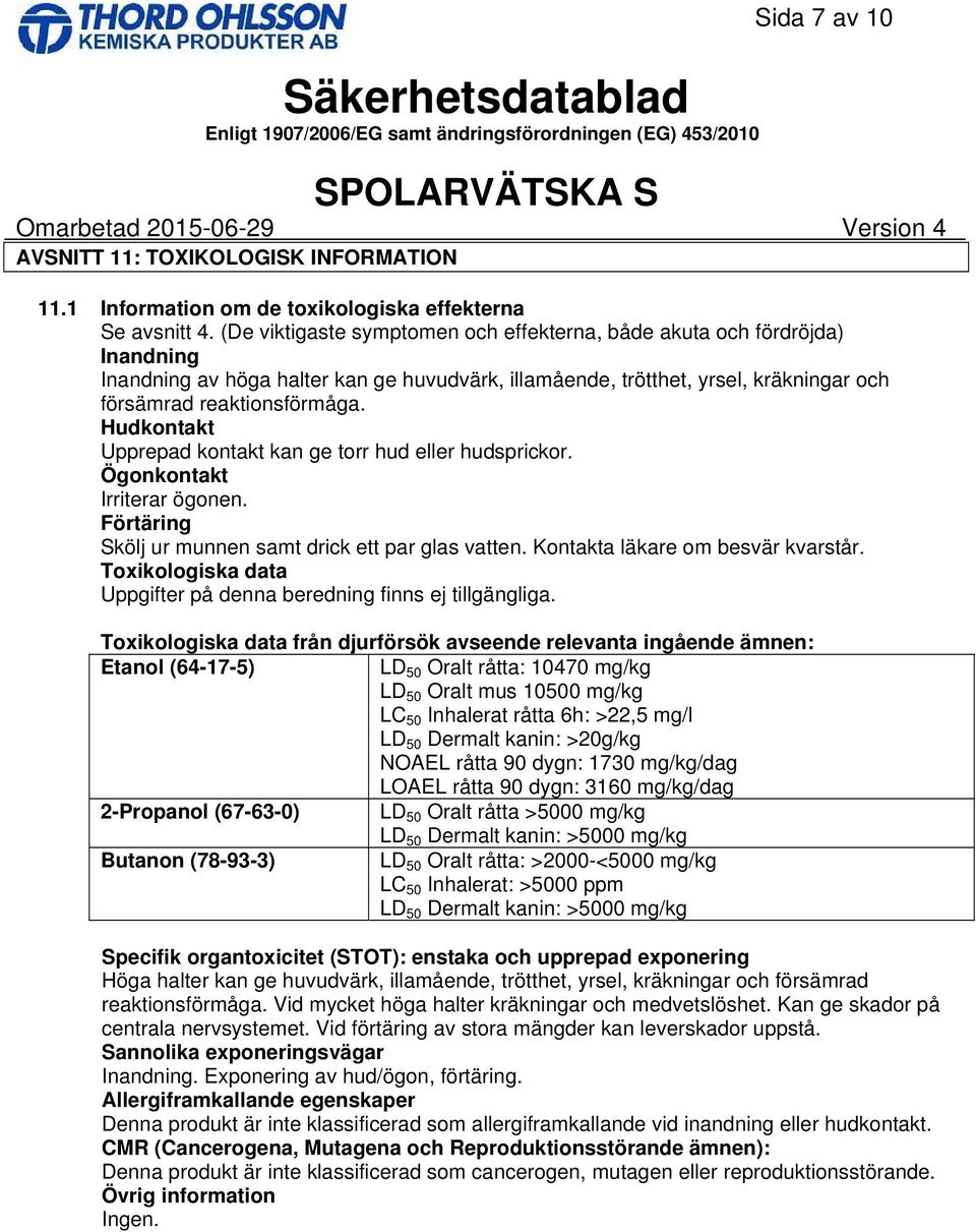 Hudkontakt Upprepad kontakt kan ge torr hud eller hudsprickor. Ögonkontakt Irriterar ögonen. Förtäring Skölj ur munnen samt drick ett par glas vatten. Kontakta läkare om besvär kvarstår.