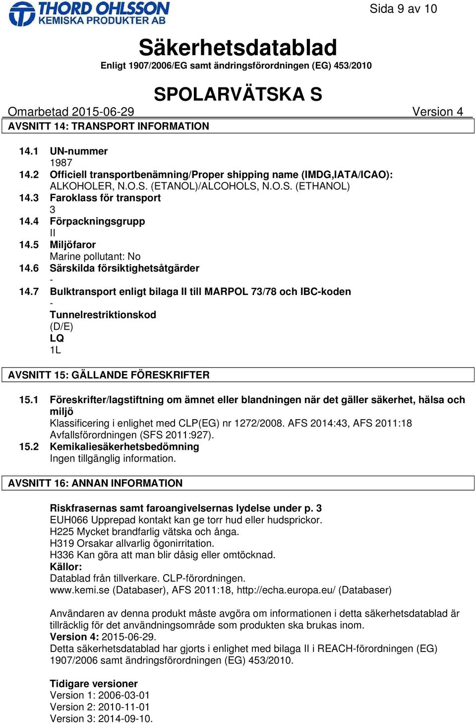 7 Bulktransport enligt bilaga II till MARPOL 73/78 och IBC-koden - Tunnelrestriktionskod (D/E) LQ 1L AVSNITT 15: GÄLLANDE FÖRESKRIFTER 15.