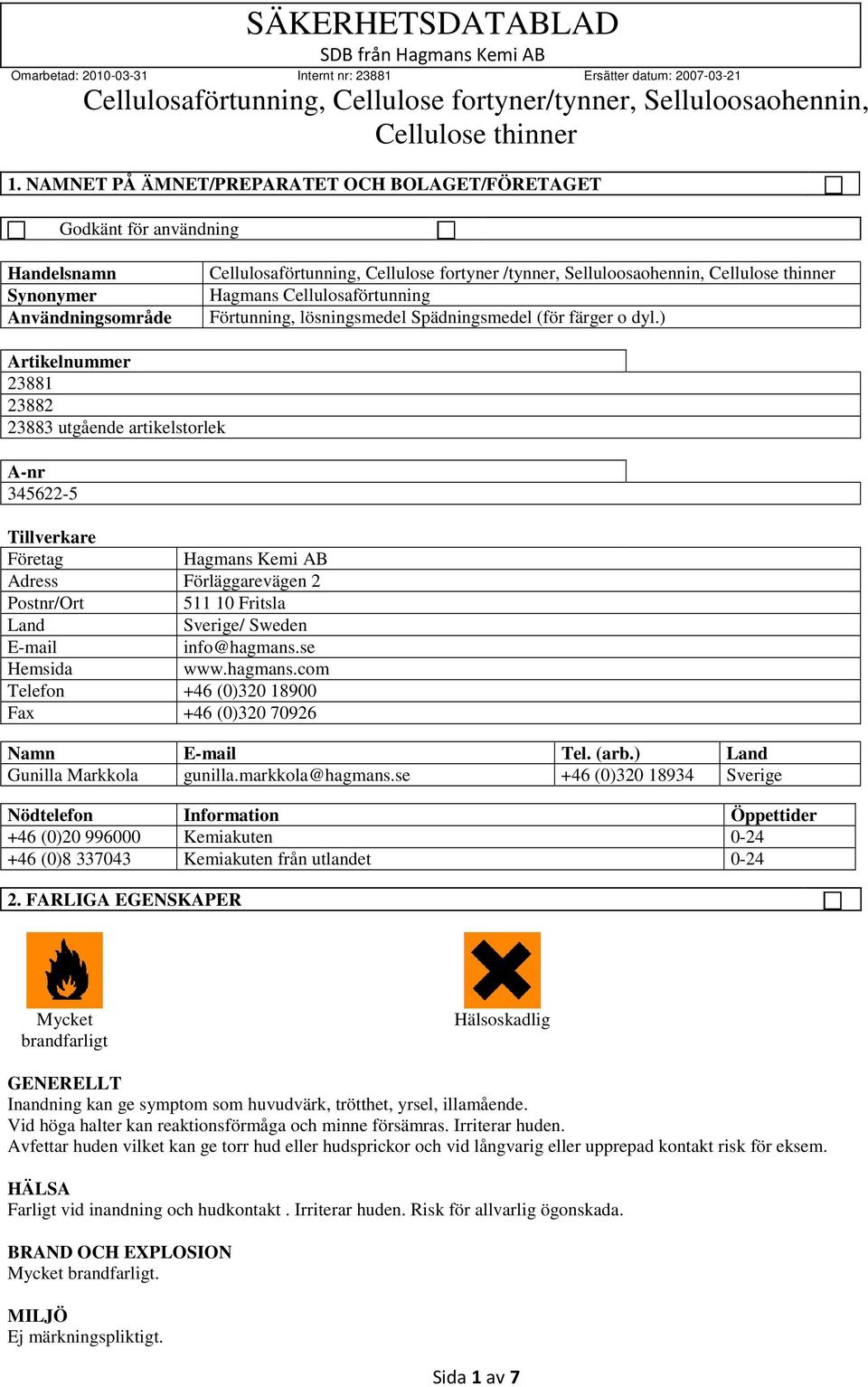 ) Artikelnummer 23881 23882 23883 utgående artikelstorlek A-nr 345622-5 Tillverkare Företag Hagmans Kemi AB Adress Förläggarevägen 2 Postnr/Ort 511 10 Fritsla Land Sverige/ Sweden E-mail info@hagmans.