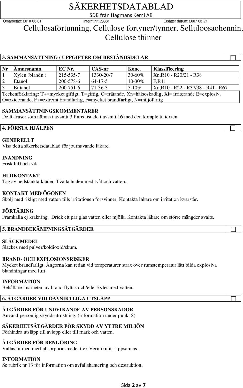 T=giftig, C=frätande, Xn=hälsoskadlig, Xi= irriterande E=explosiv, O=oxiderande, F+=extremt brandfarlig, F=mycket brandfarligt, N=miljöfarlig SAMMANSÄTTNINGSKOMMENTARER De R-fraser som nämns i