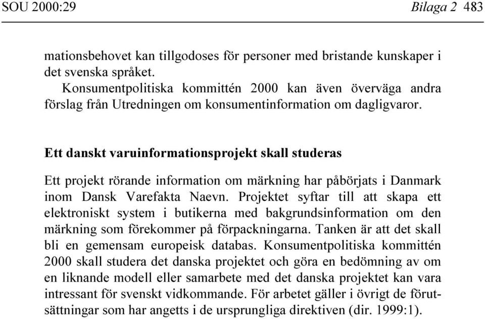 Ett danskt varuinformationsprojekt skall studeras Ett projekt rörande information om märkning har påbörjats i Danmark inom Dansk Varefakta Naevn.