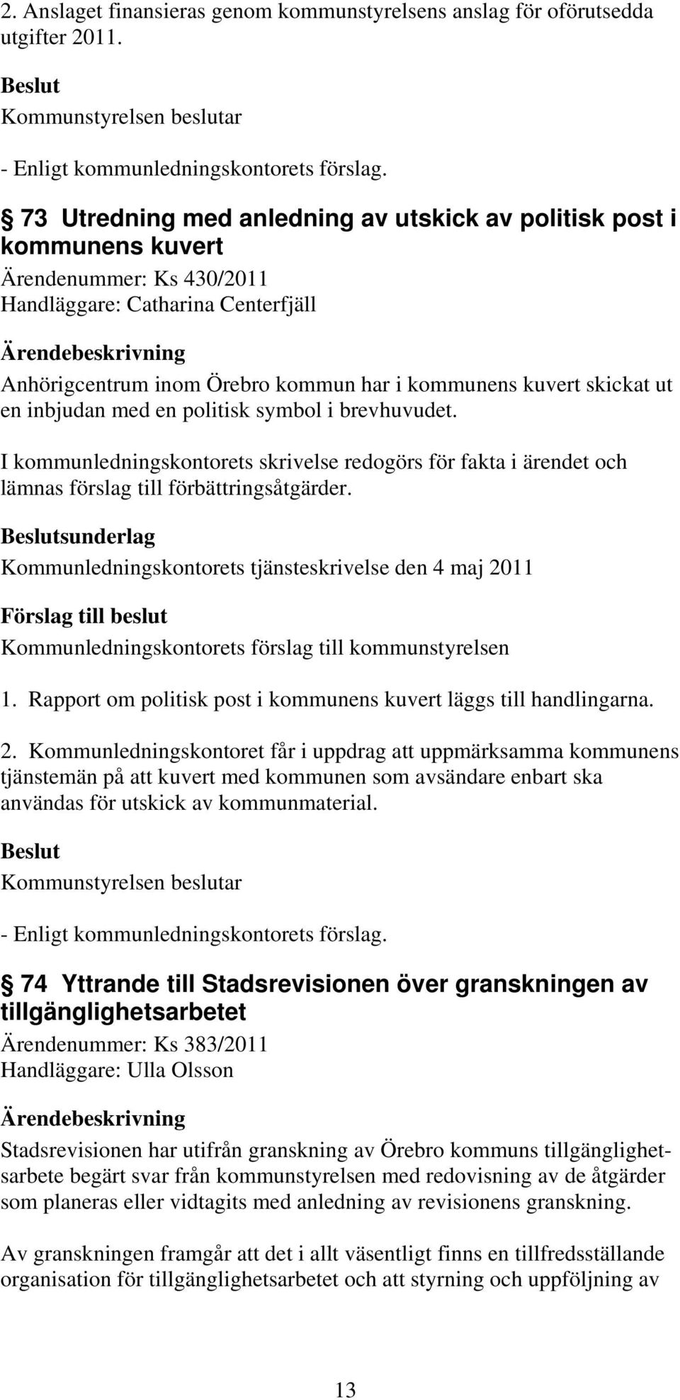 ut en inbjudan med en politisk symbol i brevhuvudet. I kommunledningskontorets skrivelse redogörs för fakta i ärendet och lämnas förslag till förbättringsåtgärder.