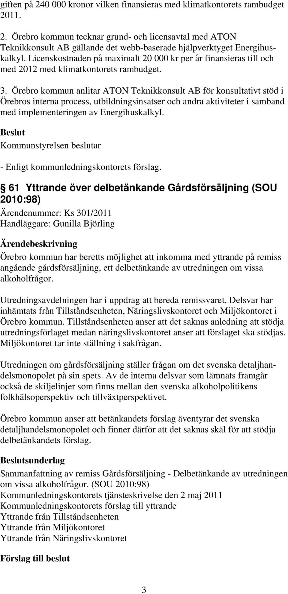 Örebro kommun anlitar ATON Teknikkonsult AB för konsultativt stöd i Örebros interna process, utbildningsinsatser och andra aktiviteter i samband med implementeringen av Energihuskalkyl.