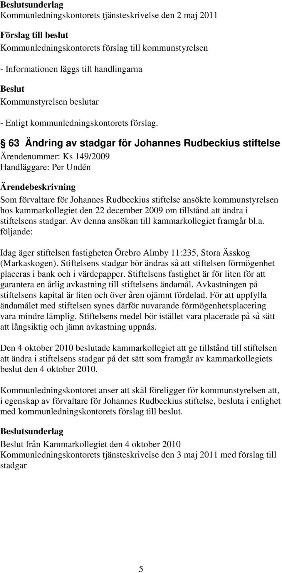 Av denna ansökan till kammarkollegiet framgår bl.a. följande: Idag äger stiftelsen fastigheten Örebro Almby 11:235, Stora Ässkog (Markaskogen).