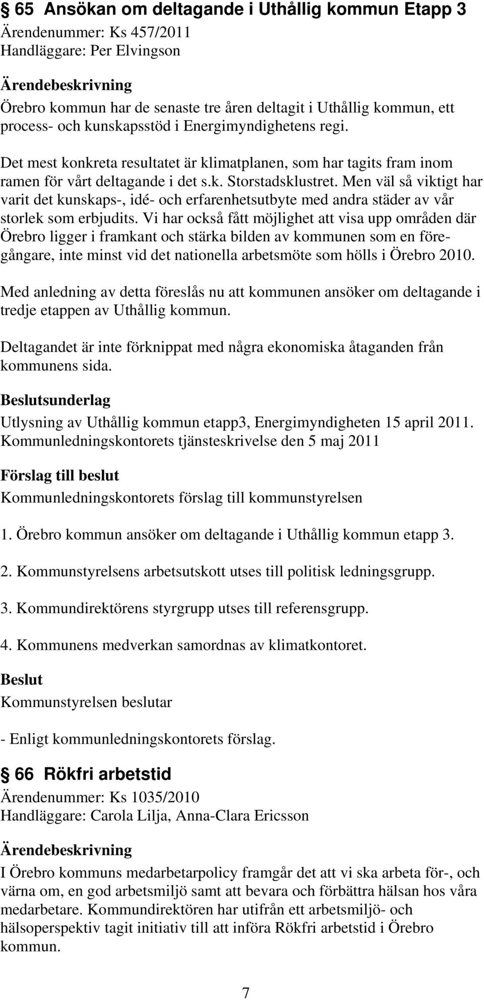 Men väl så viktigt har varit det kunskaps-, idé- och erfarenhetsutbyte med andra städer av vår storlek som erbjudits.