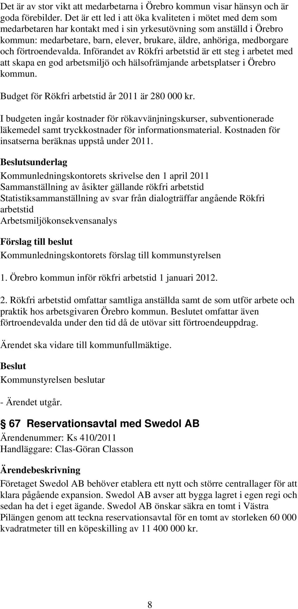 och förtroendevalda. Införandet av Rökfri arbetstid är ett steg i arbetet med att skapa en god arbetsmiljö och hälsofrämjande arbetsplatser i Örebro kommun.