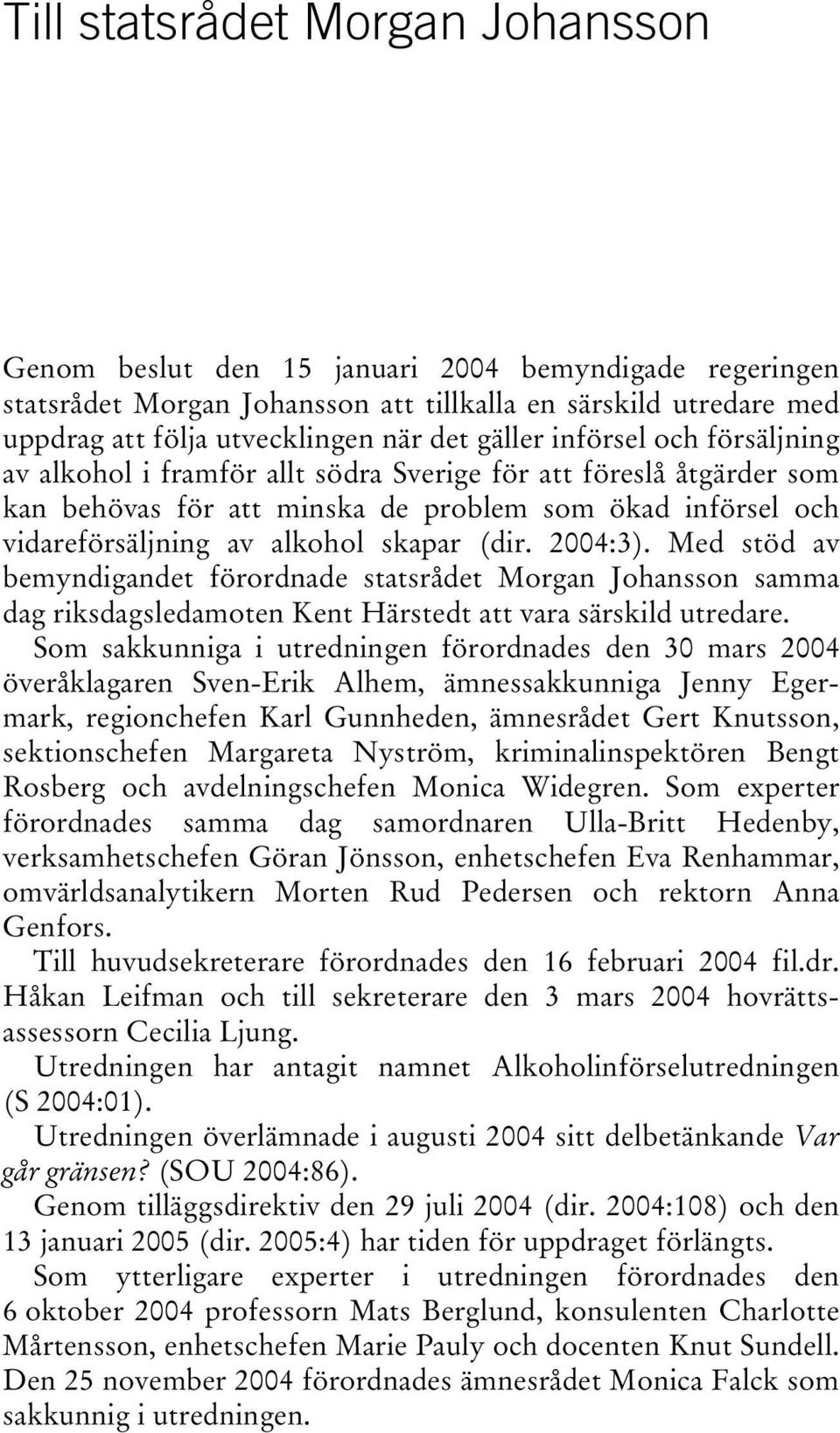 (dir. 2004:3). Med stöd av bemyndigandet förordnade statsrådet Morgan Johansson samma dag riksdagsledamoten Kent Härstedt att vara särskild utredare.