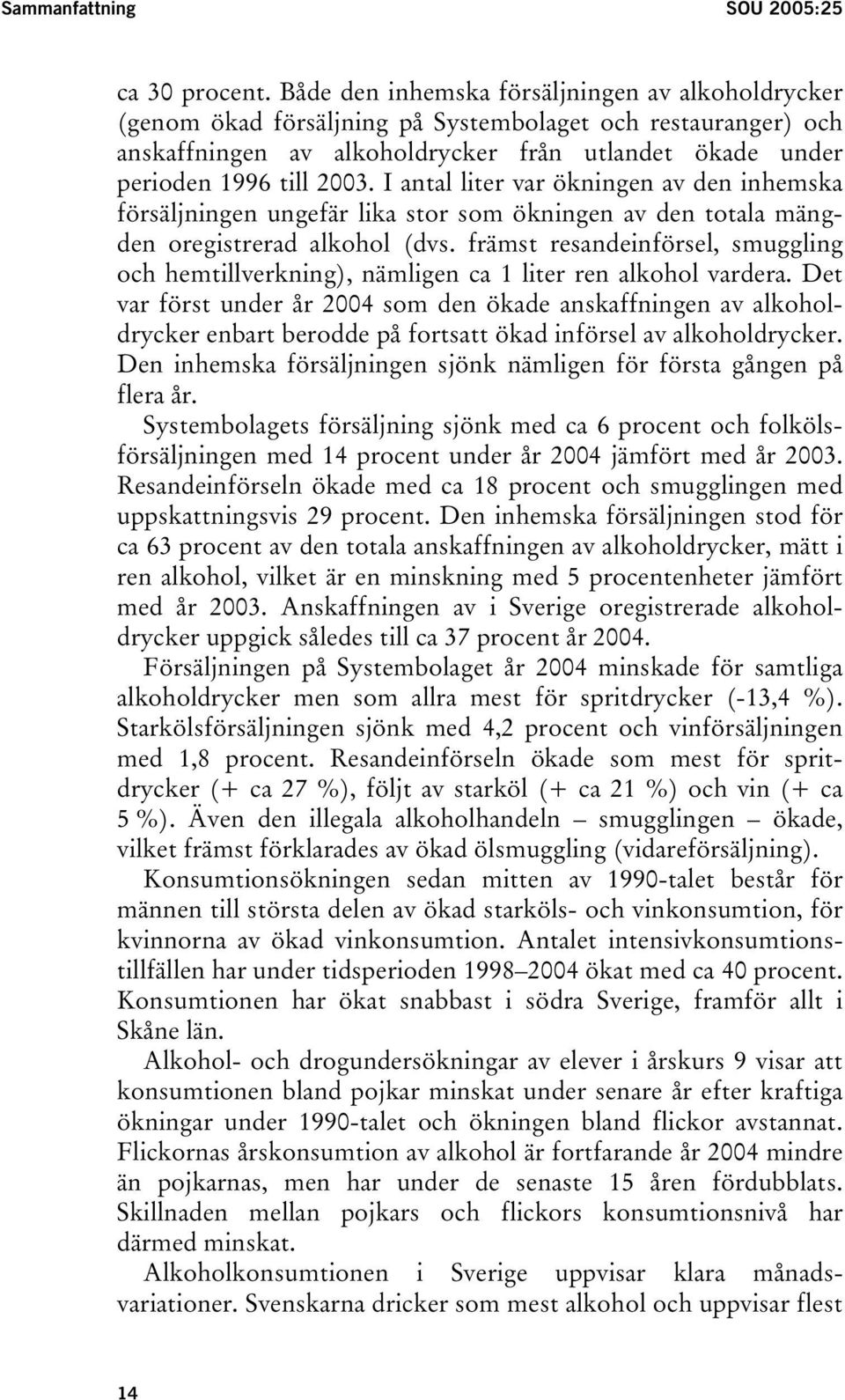 I antal liter var ökningen av den inhemska försäljningen ungefär lika stor som ökningen av den totala mängden oregistrerad alkohol (dvs.