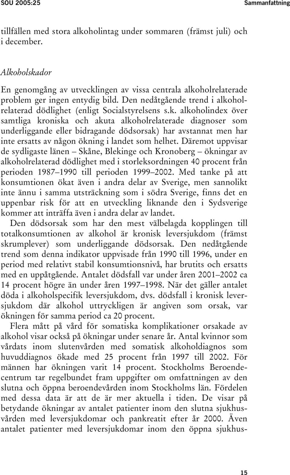 Däremot uppvisar de sydligaste länen Skåne, Blekinge och Kronoberg ökningar av alkoholrelaterad dödlighet med i storleksordningen 40 procent från perioden 1987 1990 till perioden 1999 2002.