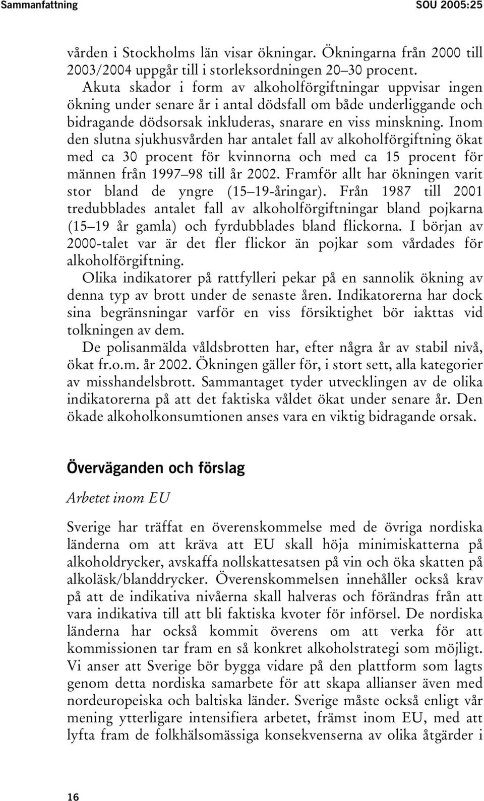 Inom den slutna sjukhusvården har antalet fall av alkoholförgiftning ökat med ca 30 procent för kvinnorna och med ca 15 procent för männen från 1997 98 till år 2002.