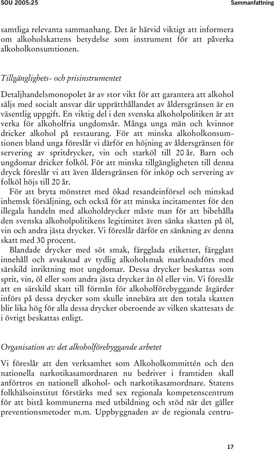 En viktig del i den svenska alkoholpolitiken är att verka för alkoholfria ungdomsår. Många unga män och kvinnor dricker alkohol på restaurang.