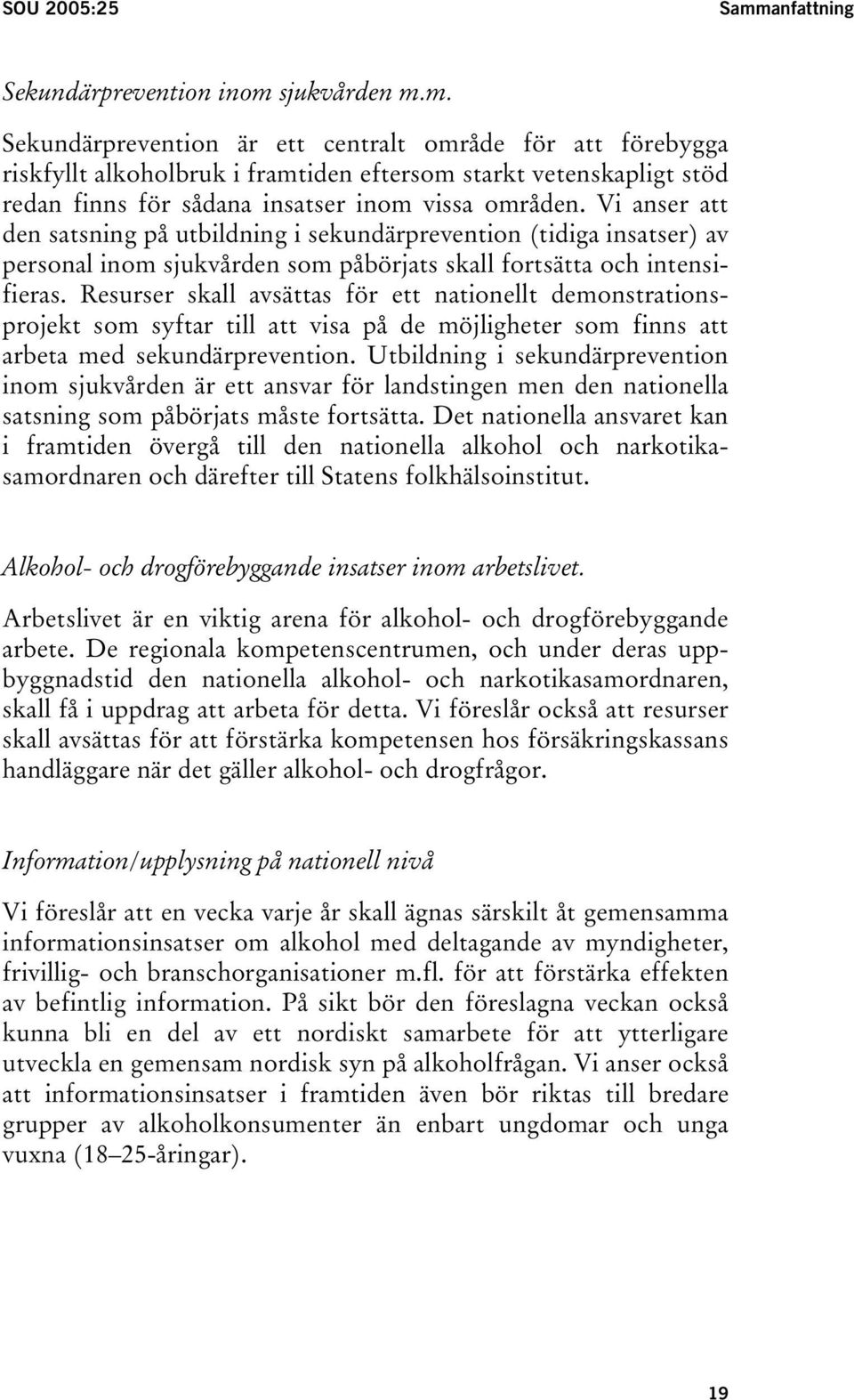 Resurser skall avsättas för ett nationellt demonstrationsprojekt som syftar till att visa på de möjligheter som finns att arbeta med sekundärprevention.