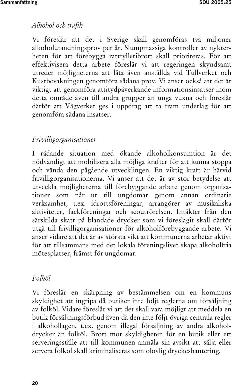 För att effektivisera detta arbete föreslår vi att regeringen skyndsamt utreder möjligheterna att låta även anställda vid Tullverket och Kustbevakningen genomföra sådana prov.