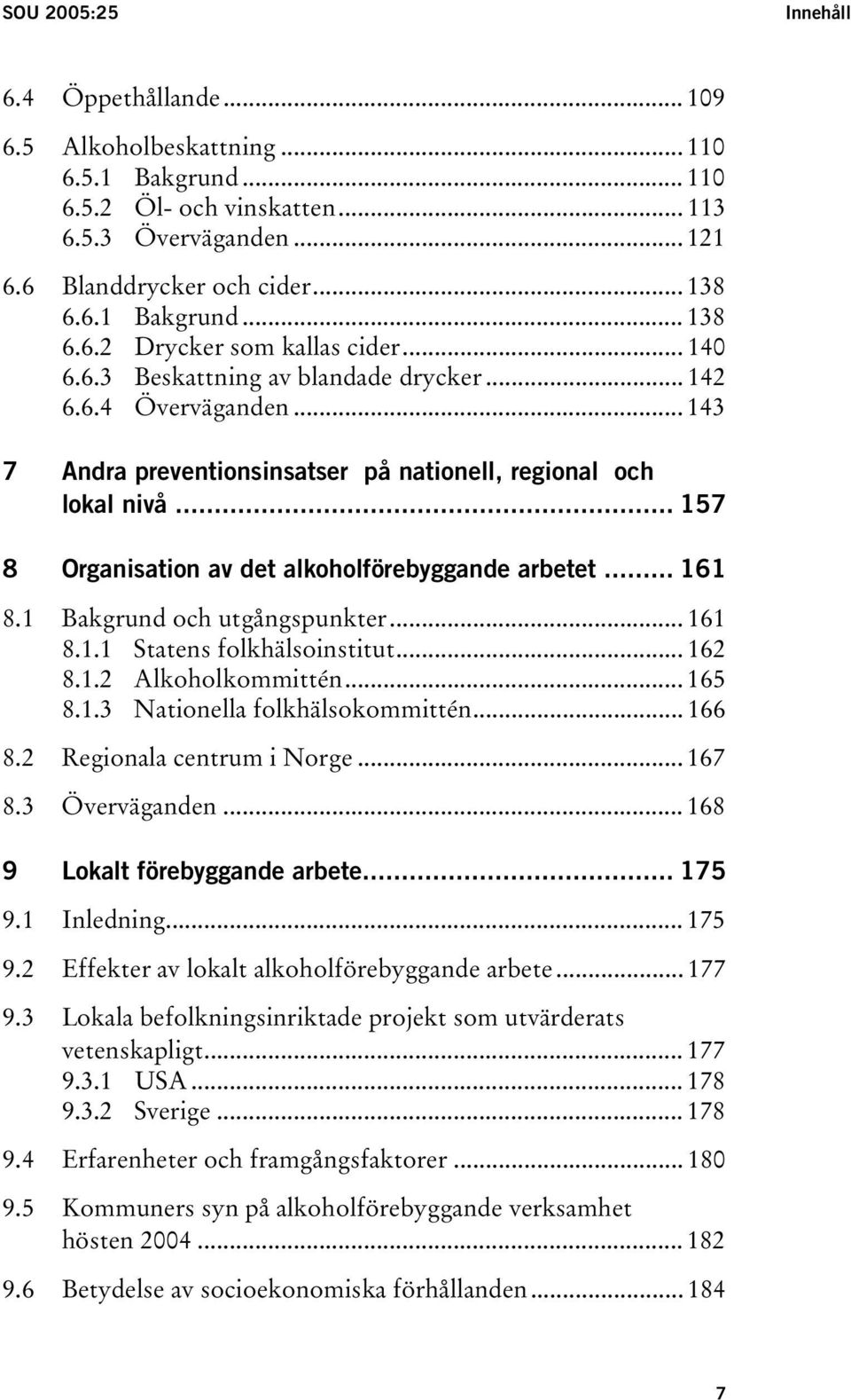 .. 161 8.1 Bakgrund och utgångspunkter... 161 8.1.1 Statens folkhälsoinstitut... 162 8.1.2 Alkoholkommittén... 165 8.1.3 Nationella folkhälsokommittén... 166 8.2 Regionala centrum i Norge... 167 8.