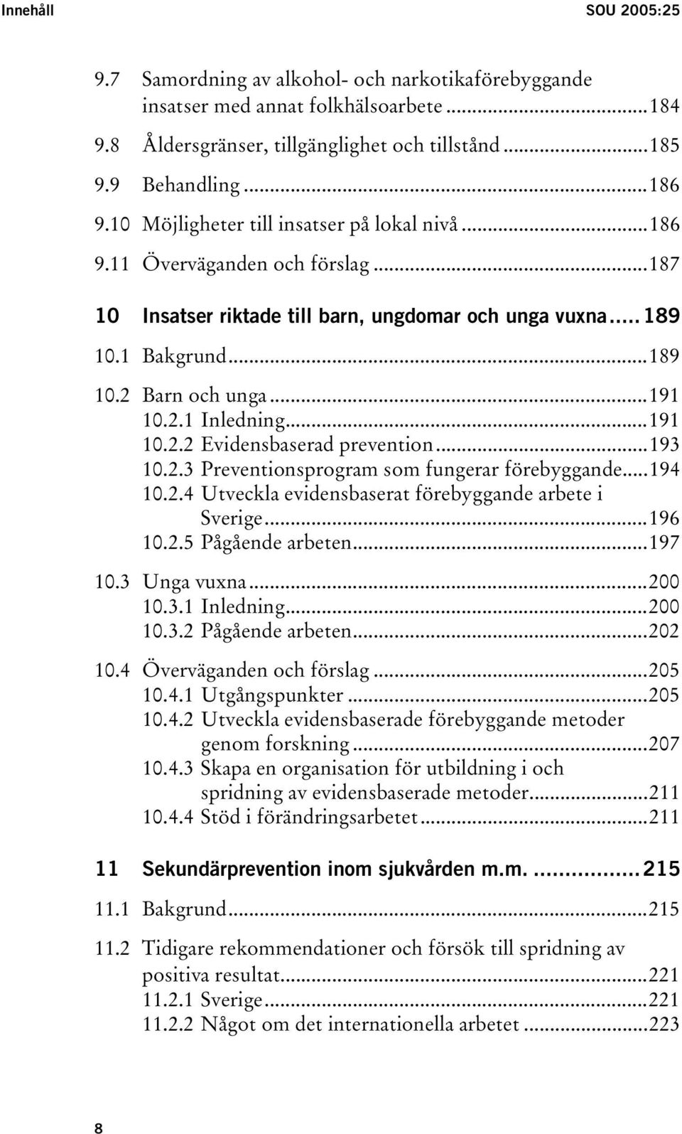 ..191 10.2.2 Evidensbaserad prevention...193 10.2.3 Preventionsprogram som fungerar förebyggande...194 10.2.4 Utveckla evidensbaserat förebyggande arbete i Sverige...196 10.2.5 Pågående arbeten.