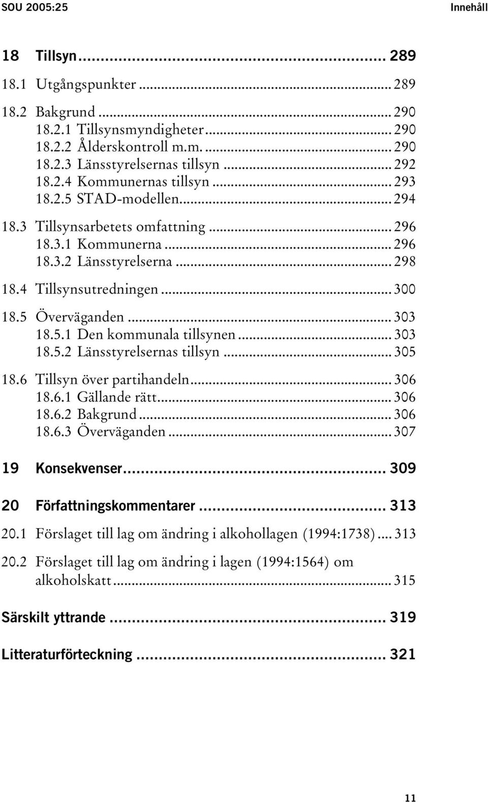 .. 303 18.5.2 Länsstyrelsernas tillsyn... 305 18.6 Tillsyn över partihandeln... 306 18.6.1 Gällande rätt... 306 18.6.2 Bakgrund... 306 18.6.3 Överväganden... 307 19 Konsekvenser.