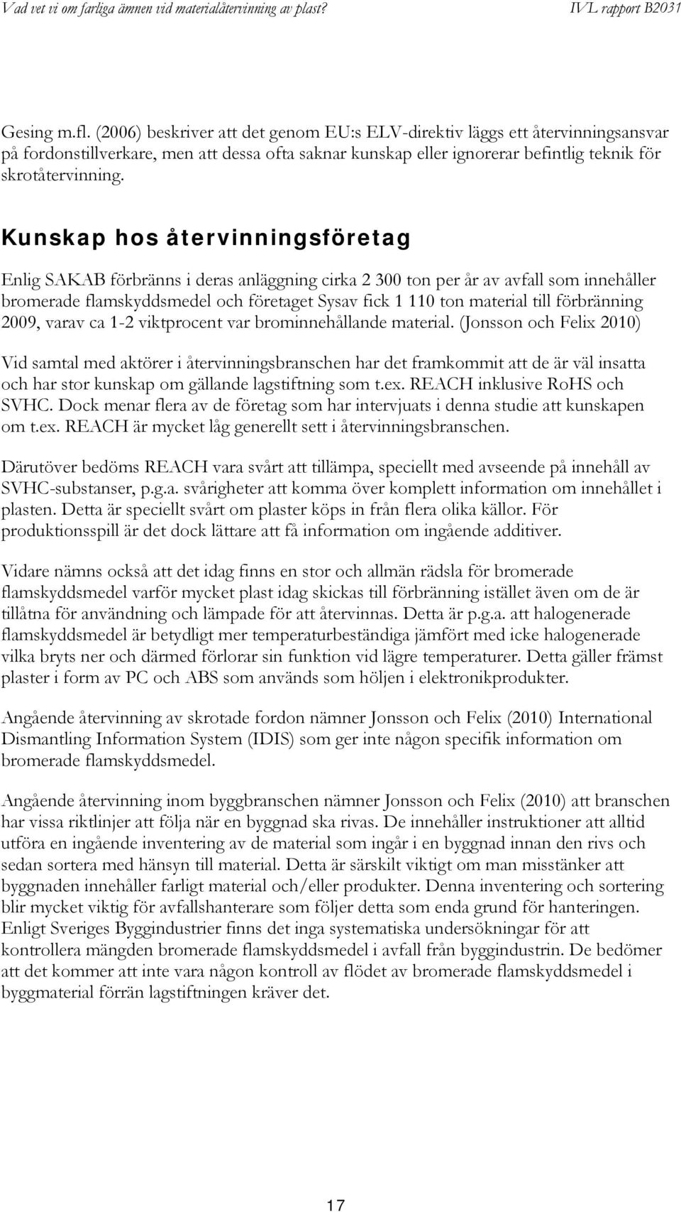 Kunskap hos återvinningsföretag Enlig SAKAB förbränns i deras anläggning cirka 2 300 ton per år av avfall som innehåller bromerade flamskyddsmedel och företaget Sysav fick 1 110 ton material till