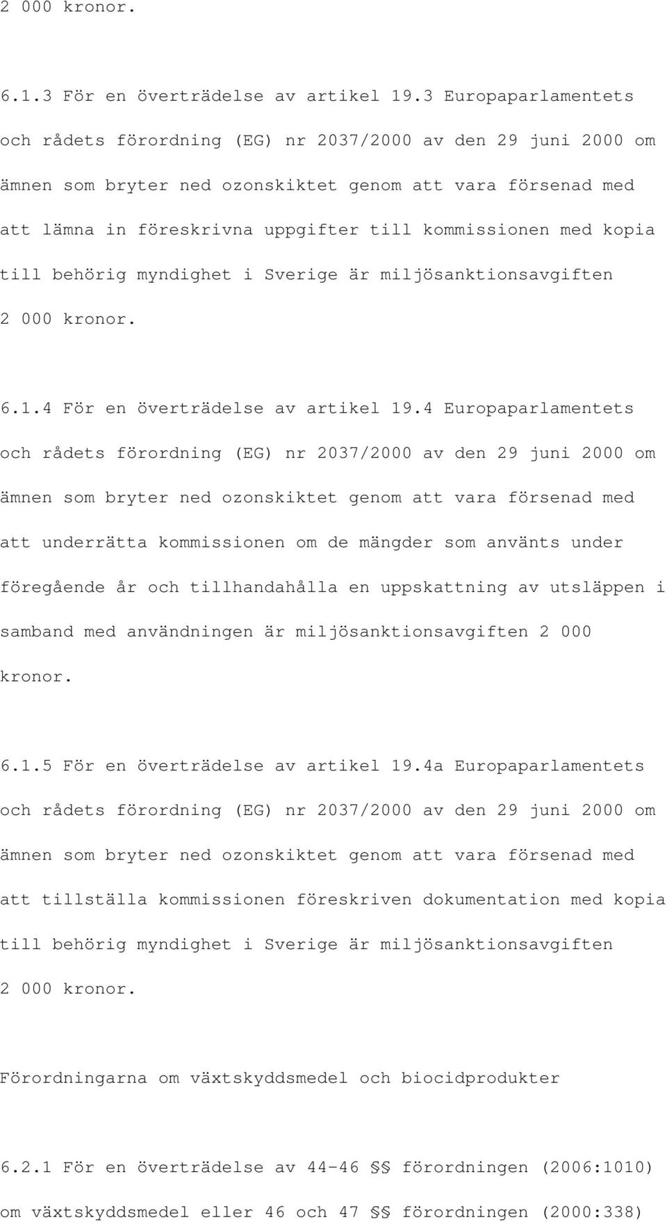 med kopia till behörig myndighet i Sverige är miljösanktionsavgiften 2 000 kronor. 6.1.4 För en överträdelse av artikel 19.