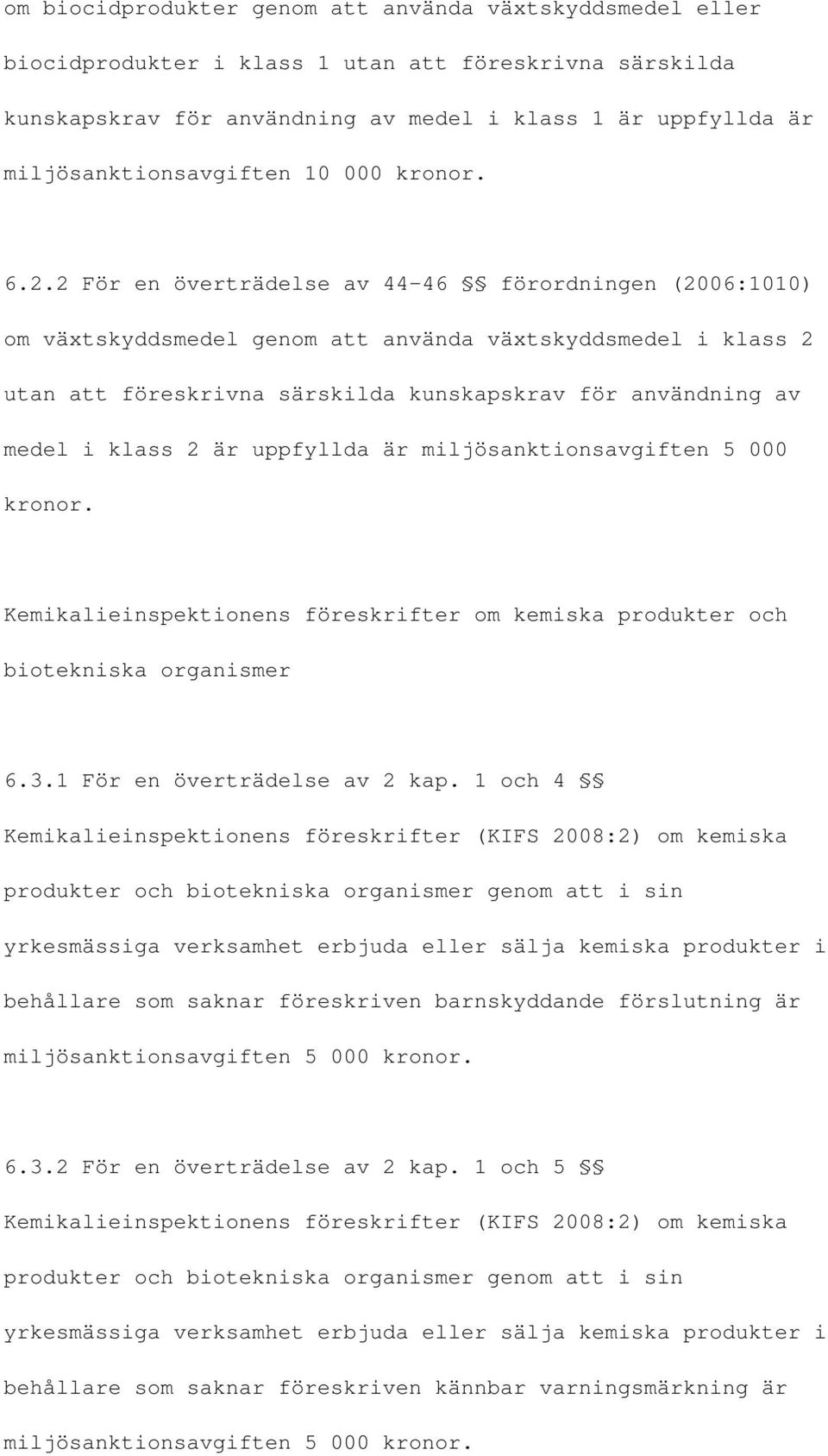 2 För en överträdelse av 44-46 förordningen (2006:1010) om växtskyddsmedel genom att använda växtskyddsmedel i klass 2 utan att föreskrivna särskilda kunskapskrav för användning av medel i klass 2 är