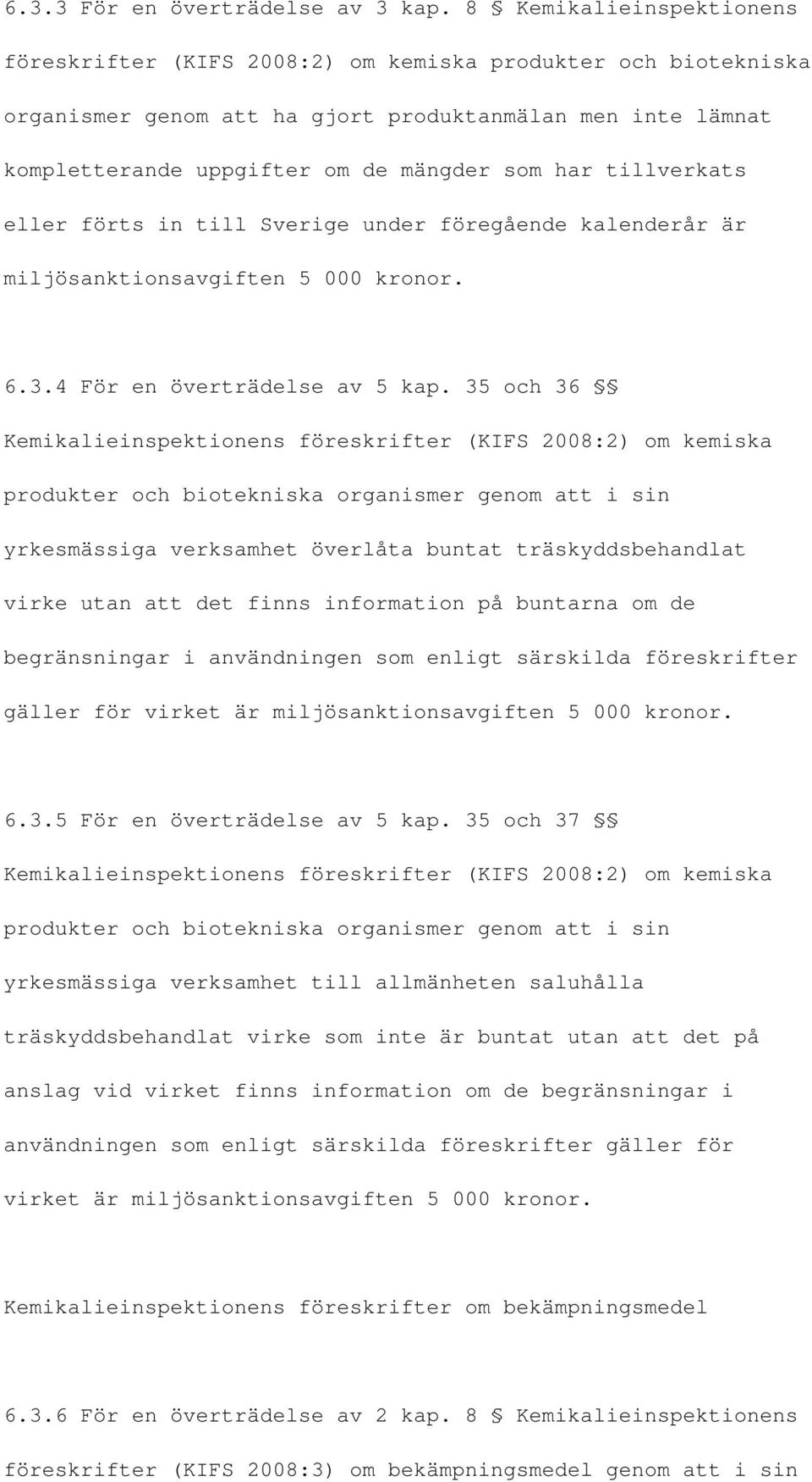 tillverkats eller förts in till Sverige under föregående kalenderår är miljösanktionsavgiften 5 000 kronor. 6.3.4 För en överträdelse av 5 kap.