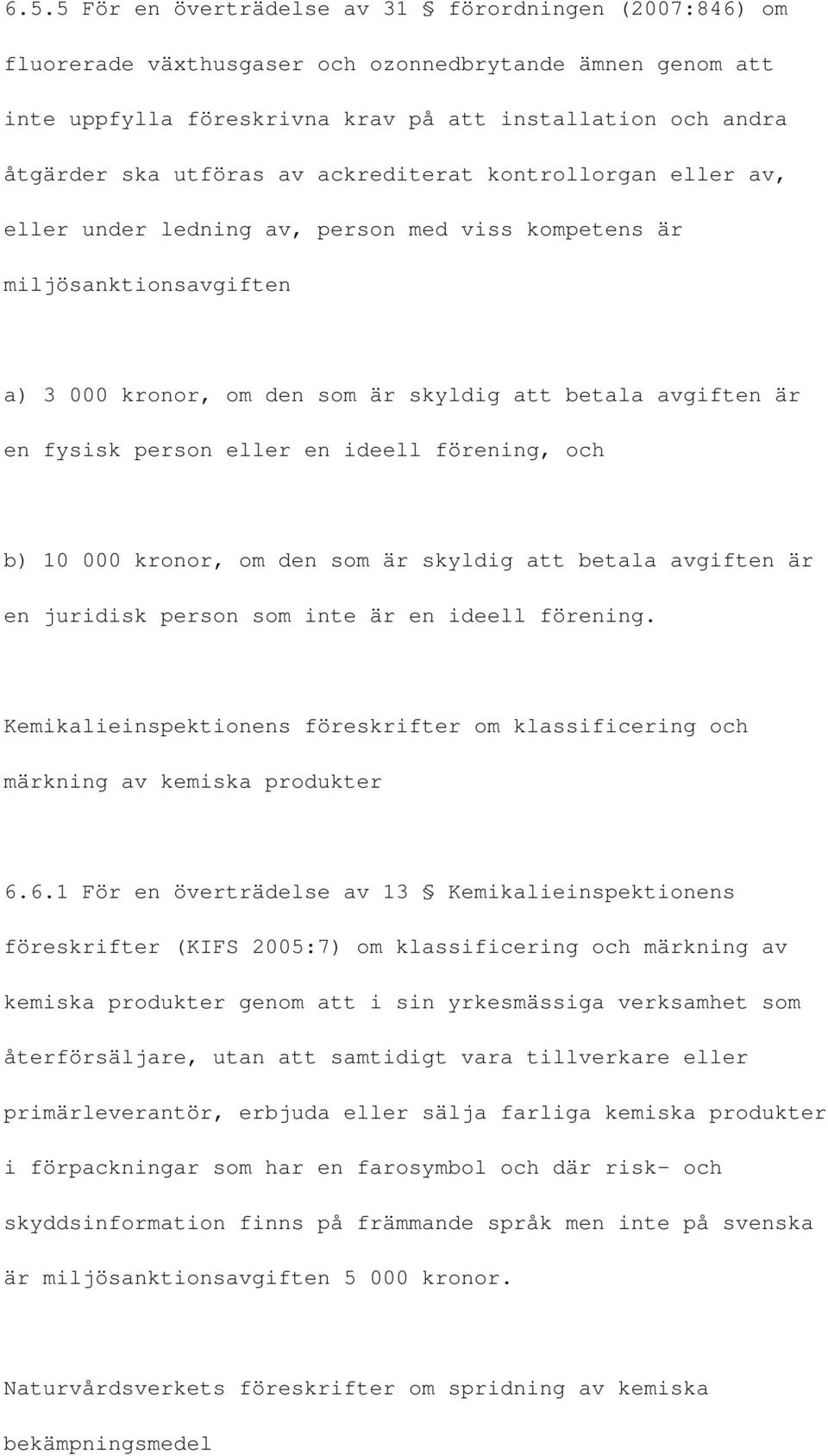 person eller en ideell förening, och b) 10 000 kronor, om den som är skyldig att betala avgiften är en juridisk person som inte är en ideell förening.