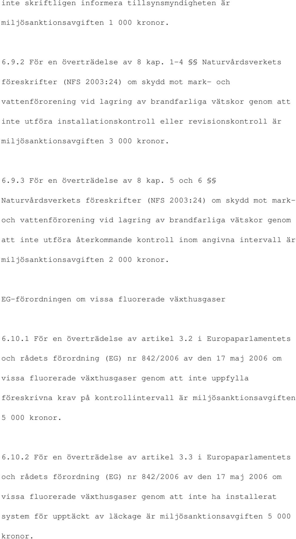 miljösanktionsavgiften 3 000 kronor. 6.9.3 För en överträdelse av 8 kap.