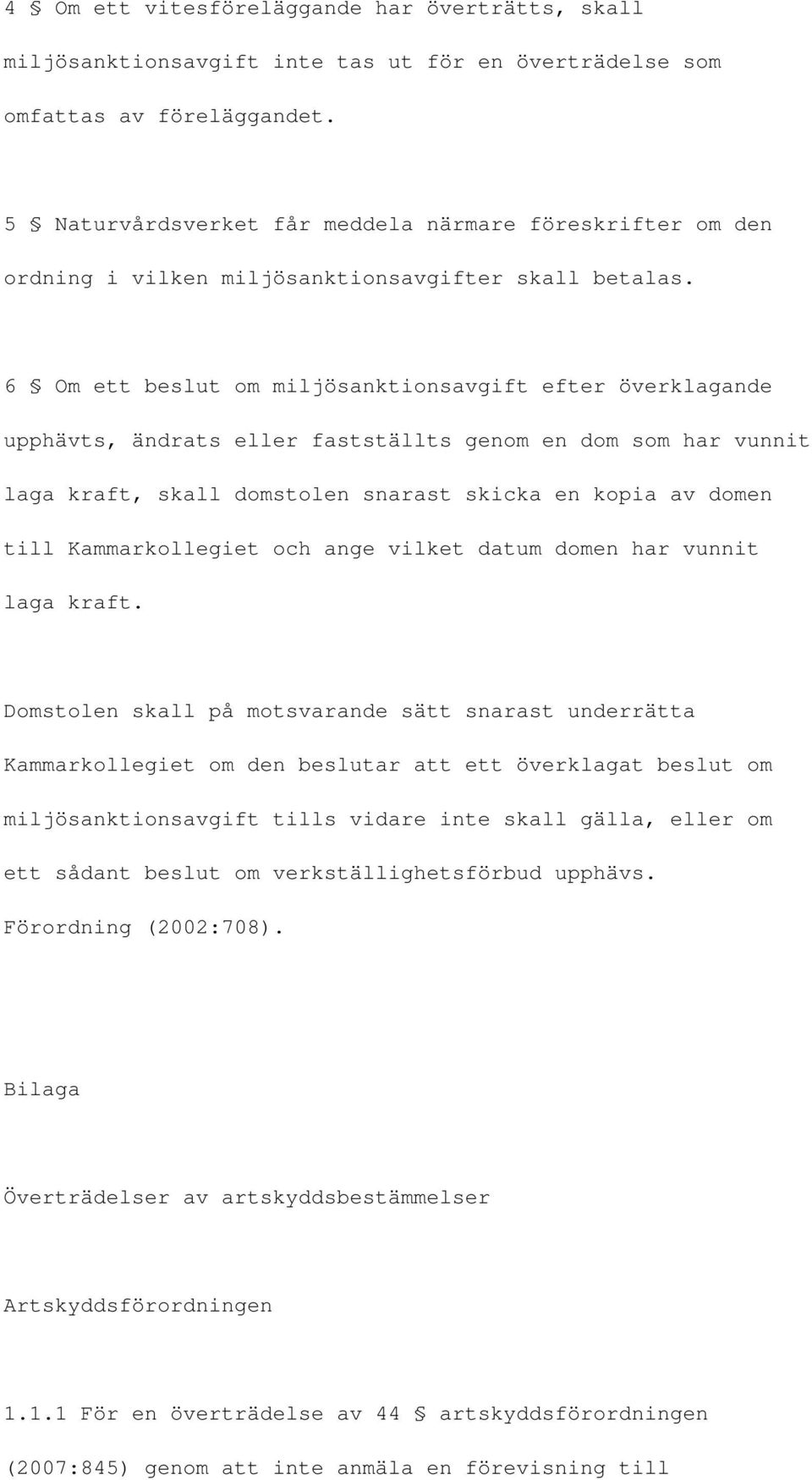 6 Om ett beslut om miljösanktionsavgift efter överklagande upphävts, ändrats eller fastställts genom en dom som har vunnit laga kraft, skall domstolen snarast skicka en kopia av domen till