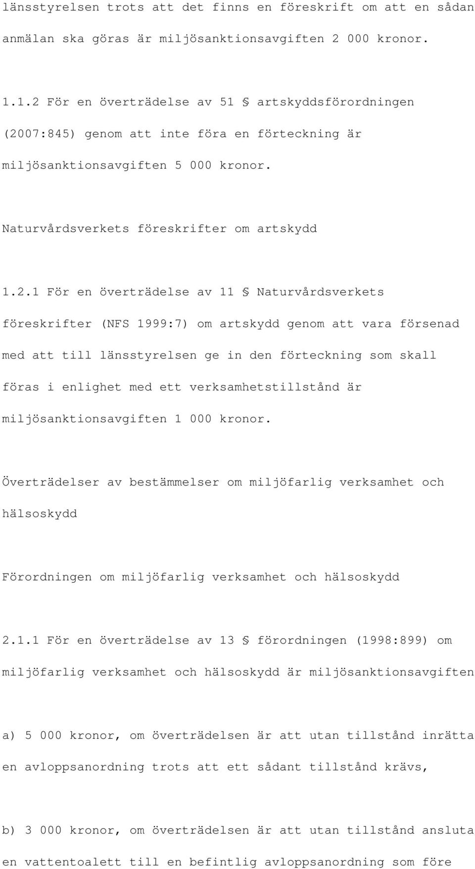 överträdelse av 11 Naturvårdsverkets föreskrifter (NFS 1999:7) om artskydd genom att vara försenad med att till länsstyrelsen ge in den förteckning som skall föras i enlighet med ett