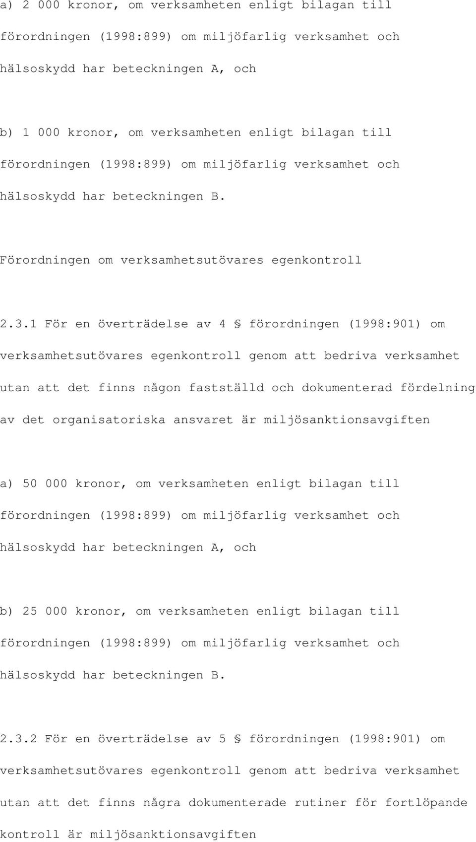 1 För en överträdelse av 4 förordningen (1998:901) om verksamhetsutövares egenkontroll genom att bedriva verksamhet utan att det finns någon fastställd och dokumenterad fördelning av det