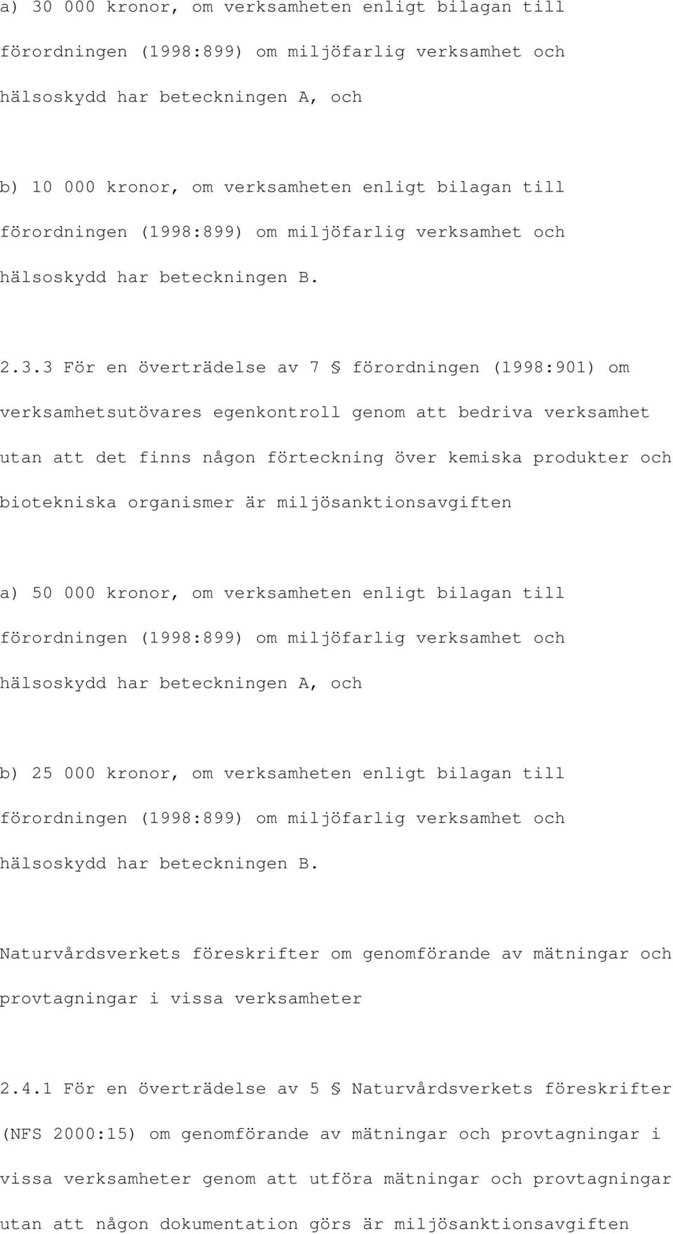 miljösanktionsavgiften a) 50 000 kronor, om verksamheten enligt bilagan till hälsoskydd har beteckningen A, och b) 25 000 kronor, om verksamheten enligt bilagan till hälsoskydd har beteckningen B.