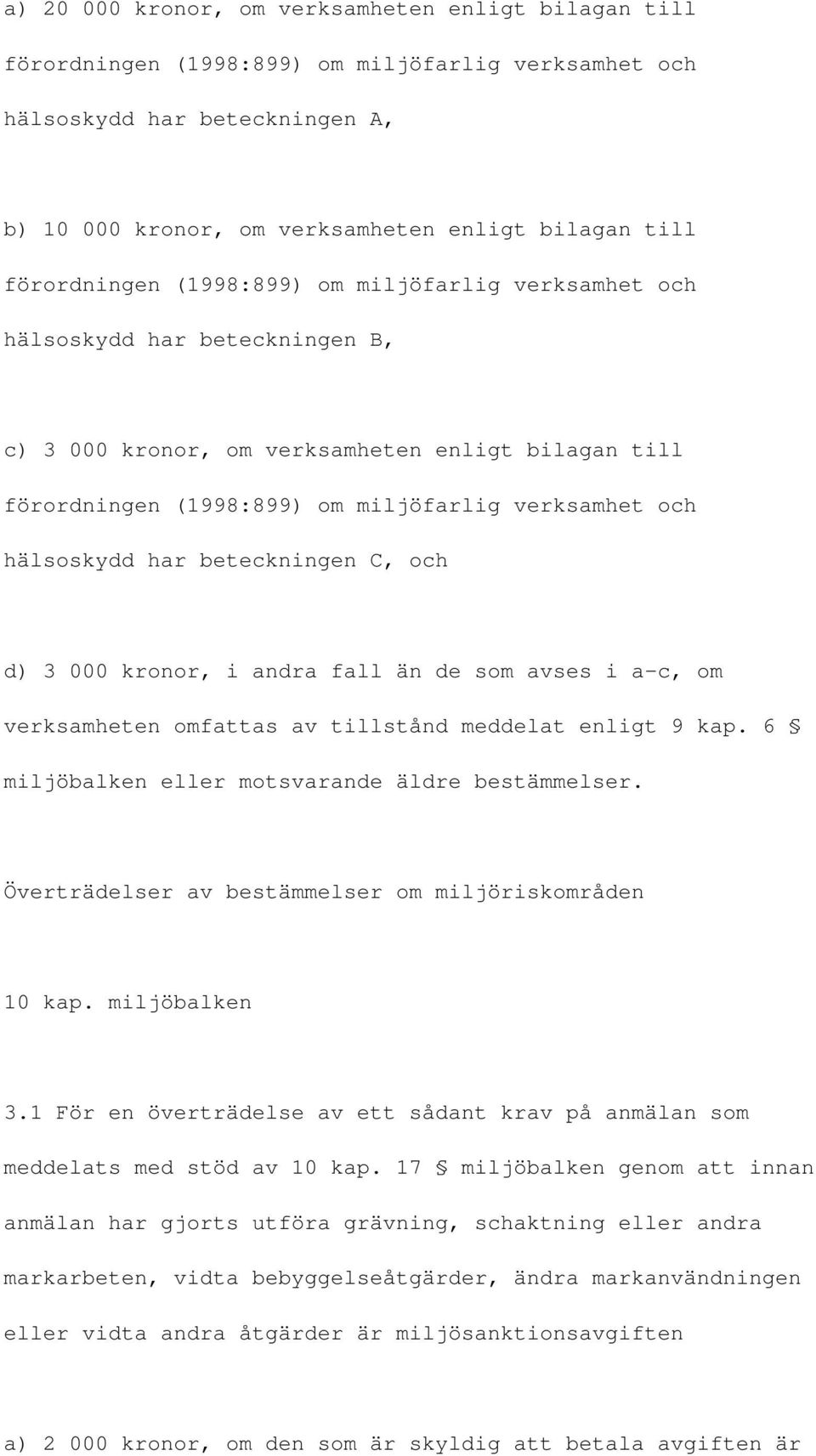 6 miljöbalken eller motsvarande äldre bestämmelser. Överträdelser av bestämmelser om miljöriskområden 10 kap. miljöbalken 3.