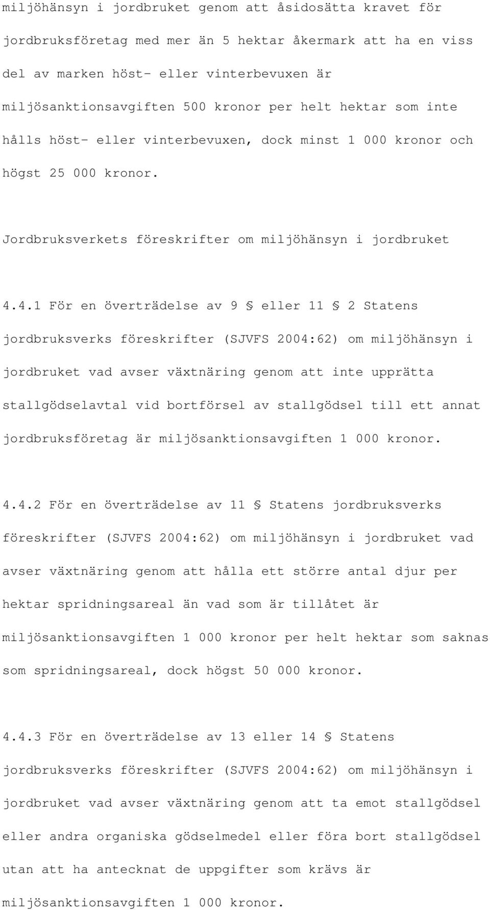 4.1 För en överträdelse av 9 eller 11 2 Statens jordbruksverks föreskrifter (SJVFS 2004:62) om miljöhänsyn i jordbruket vad avser växtnäring genom att inte upprätta stallgödselavtal vid bortförsel av