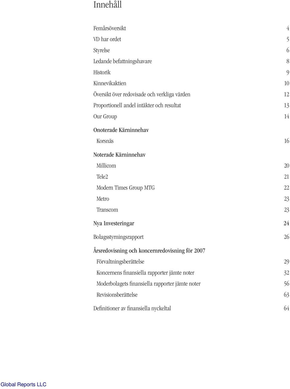 MTG 22 Metro 23 Transcom 23 Nya Investeringar 24 Bolagsstyrningsrapport 26 Årsredovisning och koncernredovisning för 2007 Förvaltningsberättelse 29