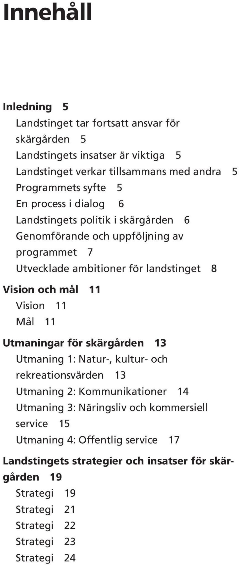 mål 11 Vision 11 Mål 11 Utmaningar för skärgården 13 Utmaning 1: Natur-, kultur- och rekreationsvärden 13 Utmaning 2: Kommunikationer 14 Utmaning 3: Näringsliv och