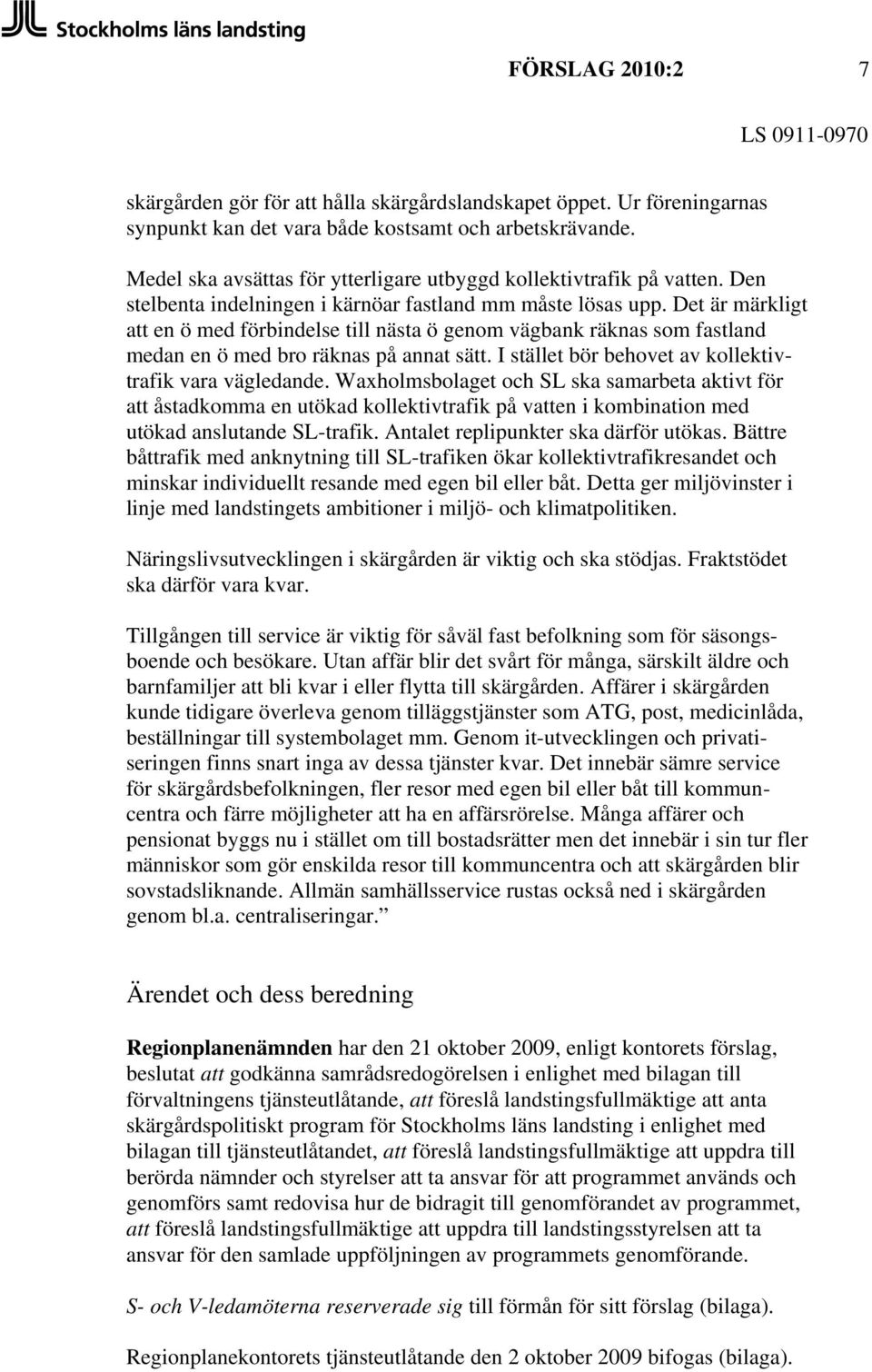 Det är märkligt att en ö med förbindelse till nästa ö genom vägbank räknas som fastland medan en ö med bro räknas på annat sätt. I stället bör behovet av kollektivtrafik vara vägledande.