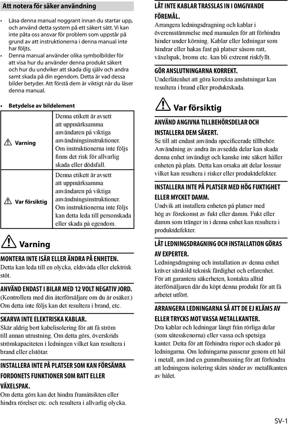 Denna manual använder olika symbolbilder för att visa hur du använder denna produkt säkert och hur du undviker att skada dig själv och andra samt skada på din egendom.