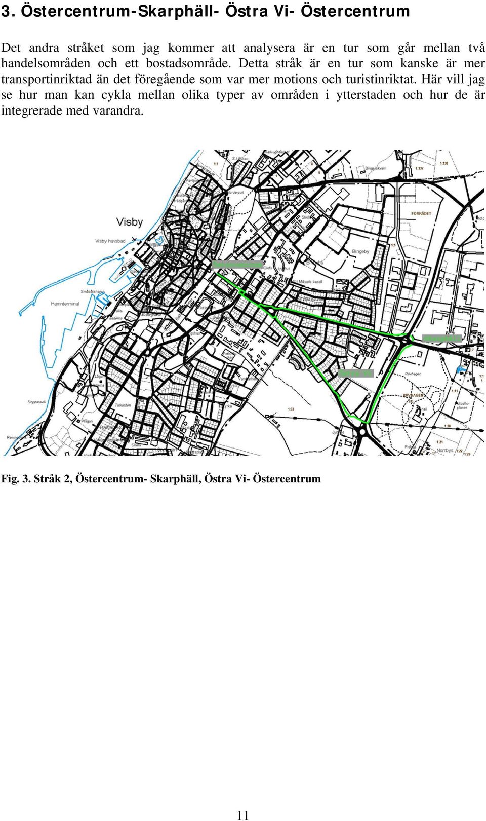 Detta stråk är en tur som kanske är mer transportinriktad än det föregående som var mer motions och turistinriktat.