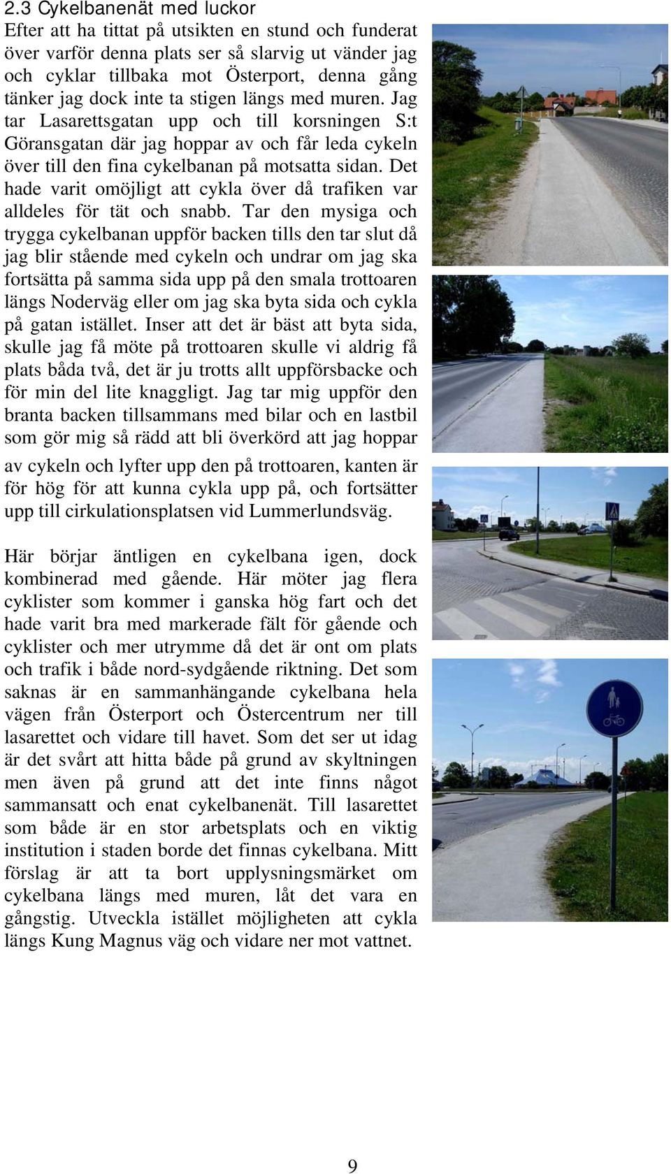 Det hade varit omöjligt att cykla över då trafiken var alldeles för tät och snabb.