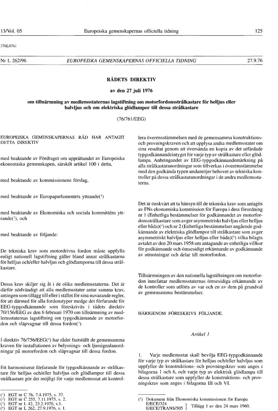 76 RÅDETS DIREKTIV av den 27 juli 1976 om tillnärmning av medlemsstaternas lagstiftning om motorfordonsstralkastare för helljus eller halvljus och om elektriska glödlampor till dessa strålkastare