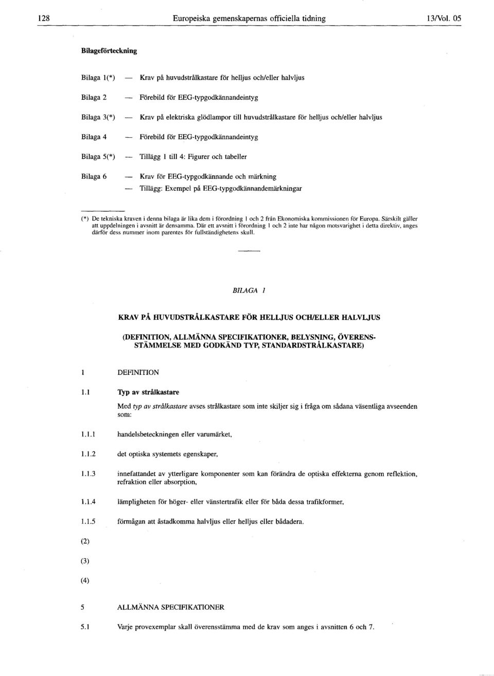 huvudstrålkastare för helljus och/eller halvljus Bilaga 4 Förebild för EEG-typgodkännandeintyg Bilaga 5(*) Tillägg 1 till 4 : Figurer och tabeller Bilaga 6 Krav för EEG-typgodkännande och märkning