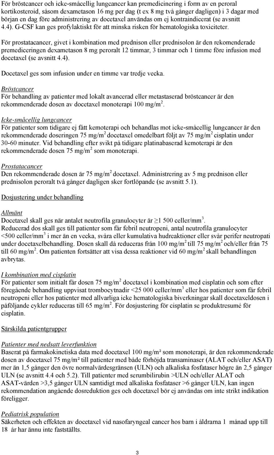 För prostatacancer, givet i kombination med prednison eller prednisolon är den rekomenderade premediceringen dexametason 8 mg peroralt 12 timmar, 3 timmar och 1 timme före infusion med docetaxel (se