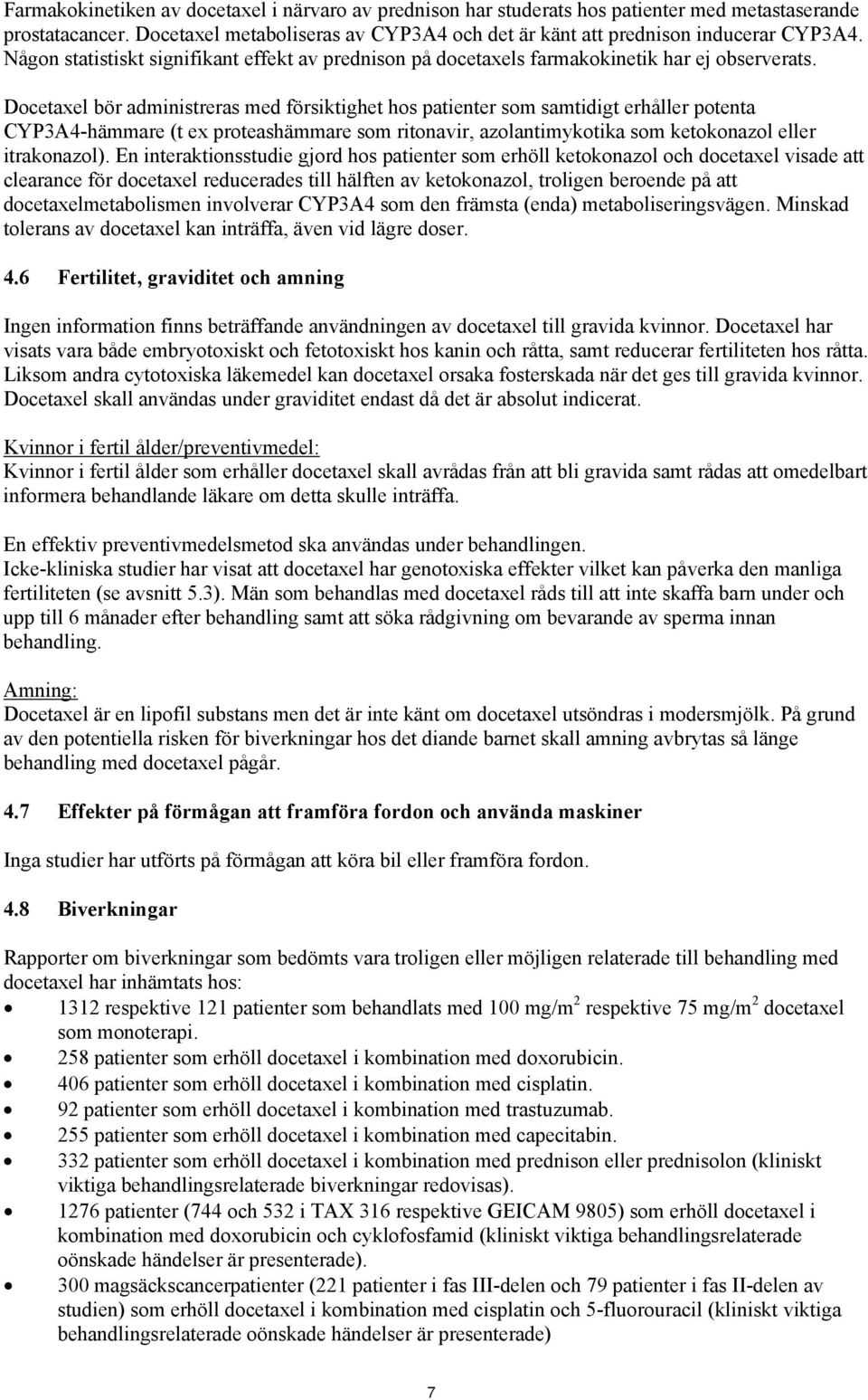 Docetaxel bör administreras med försiktighet hos patienter som samtidigt erhåller potenta CYP3A4-hämmare (t ex proteashämmare som ritonavir, azolantimykotika som ketokonazol eller itrakonazol).