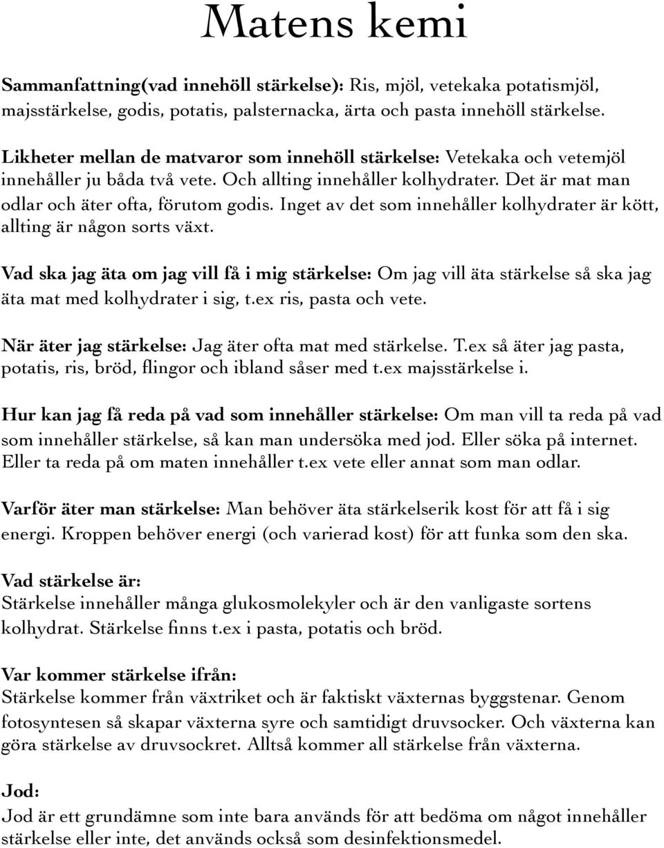 Inget av det som innehåller kolhydrater är kött, allting är någon sorts växt. Vad ska jag äta om jag vill få i mig stärkelse: Om jag vill äta stärkelse så ska jag äta mat med kolhydrater i sig, t.