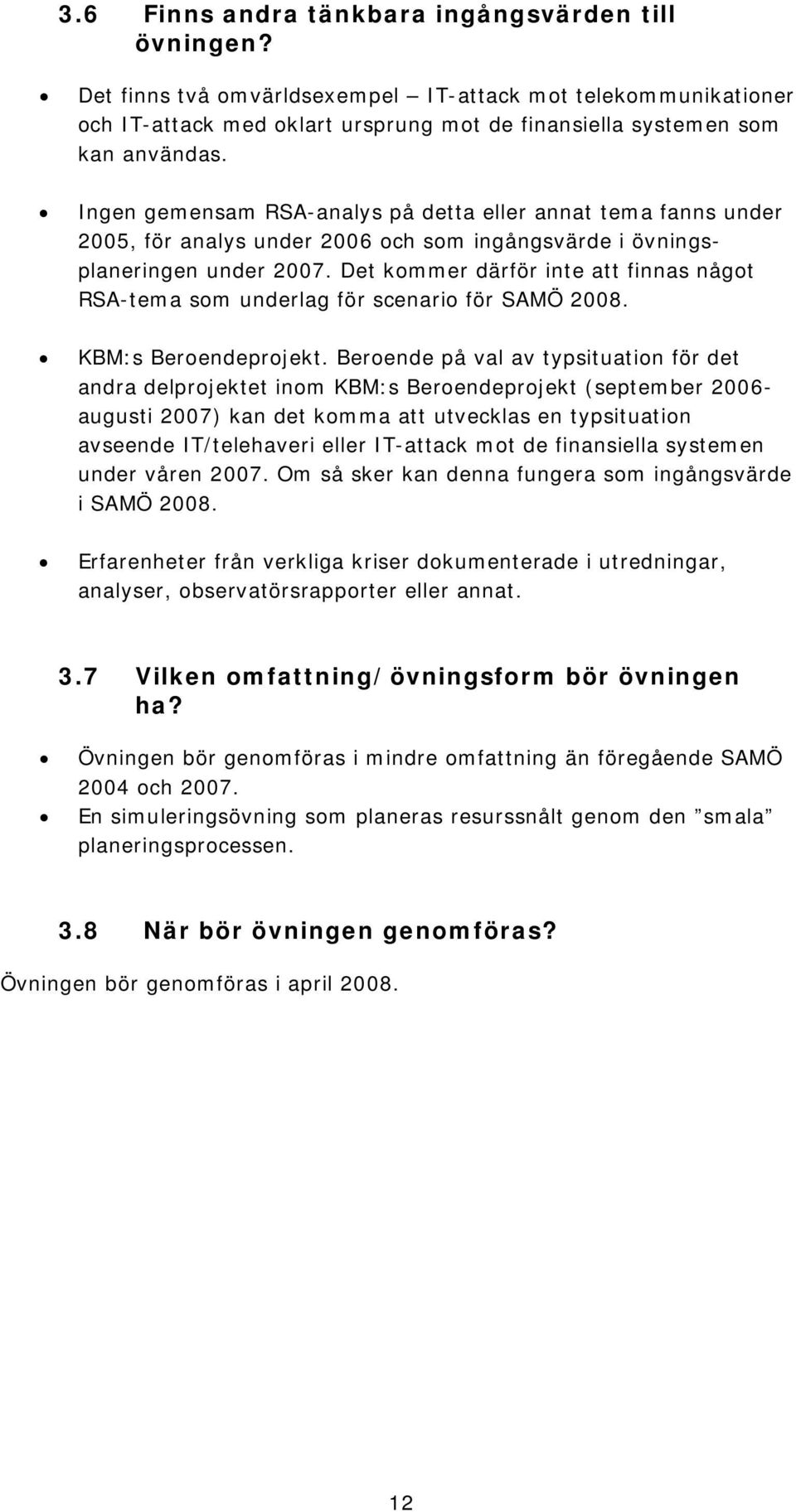 Det kommer därför inte att finnas något RSA-tema som underlag för scenario för SAMÖ 2008. KBM:s Beroendeprojekt.