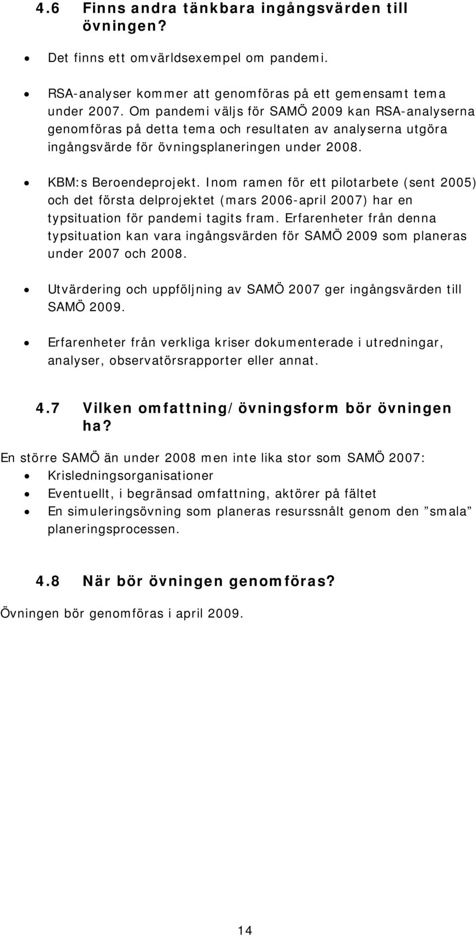 Inom ramen för ett pilotarbete (sent 2005) och det första delprojektet (mars 2006-april 2007) har en typsituation för pandemi tagits fram.