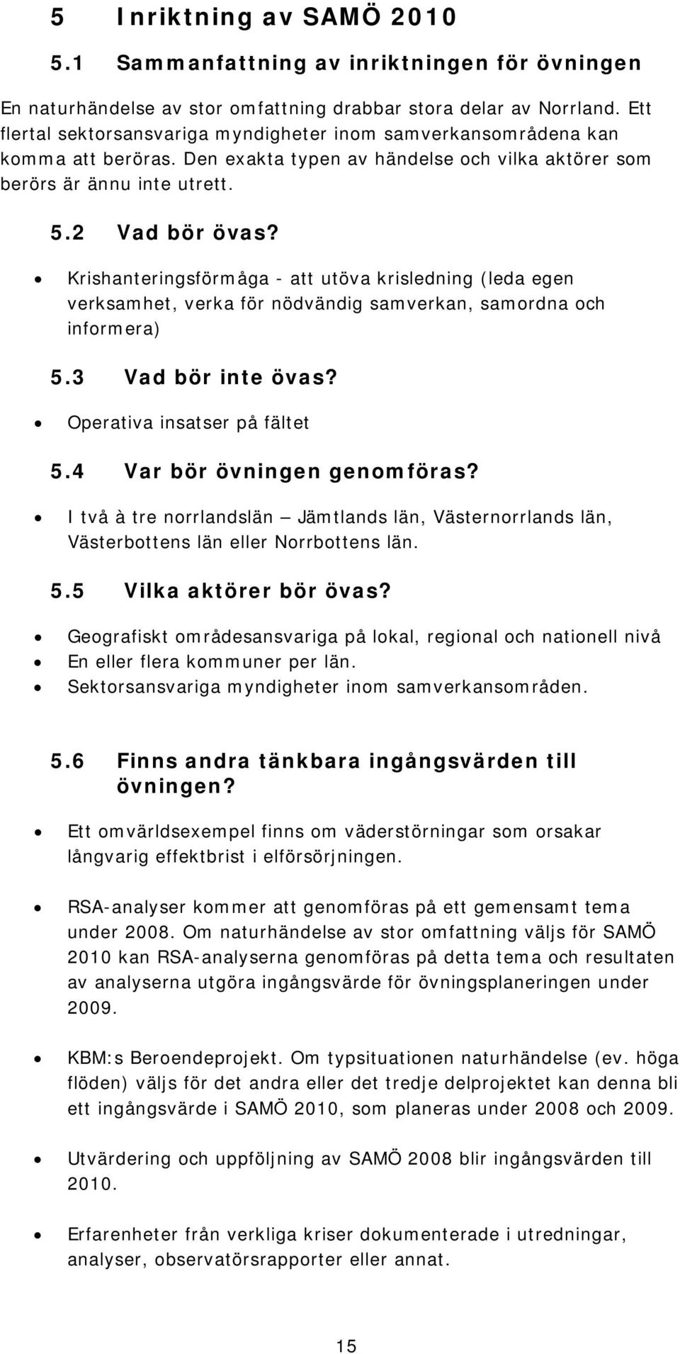 Krishanteringsförmåga - att utöva krisledning (leda egen verksamhet, verka för nödvändig samverkan, samordna och informera) 5.3 Vad bör inte övas? Operativa insatser på fältet 5.