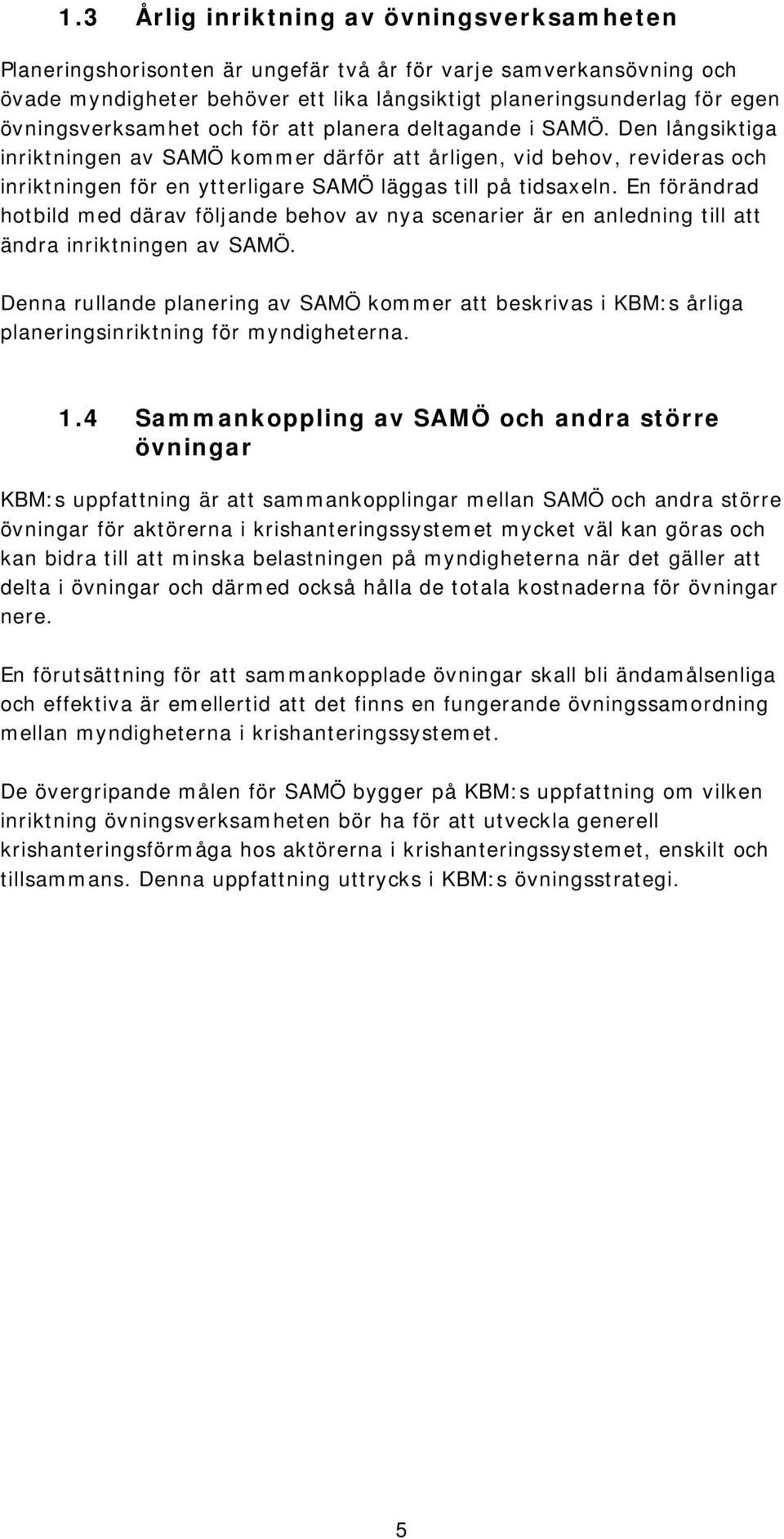 Den långsiktiga inriktningen av SAMÖ kommer därför att årligen, vid behov, revideras och inriktningen för en ytterligare SAMÖ läggas till på tidsaxeln.
